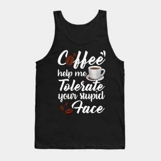 Coffee Help Me Tolerate Your Stupid Face Funny T-shirt Tank Top